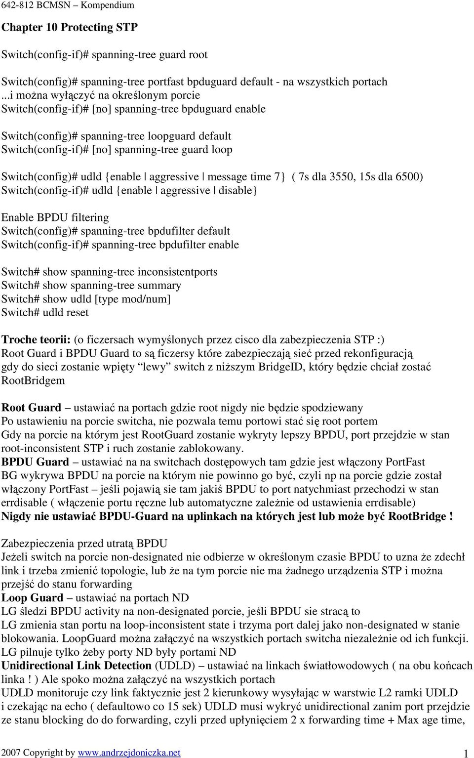 Switch(config)# udld {enable aggressive message time 7} ( 7s dla 3550, 15s dla 6500) Switch(config-if)# udld {enable aggressive disable} Enable BPDU filtering Switch(config)# spanning-tree bpdufilter