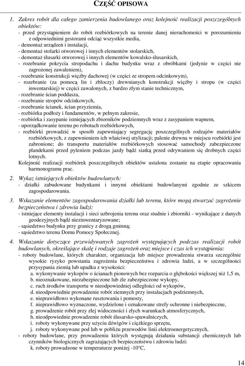 odpowiednimi gestorami odciąć wszystkie media, - demontaż urządzeń i instalacji, - demontaż stolarki otworowej i innych elementów stolarskich, - demontaż ślusarki otworowej i innych elementów