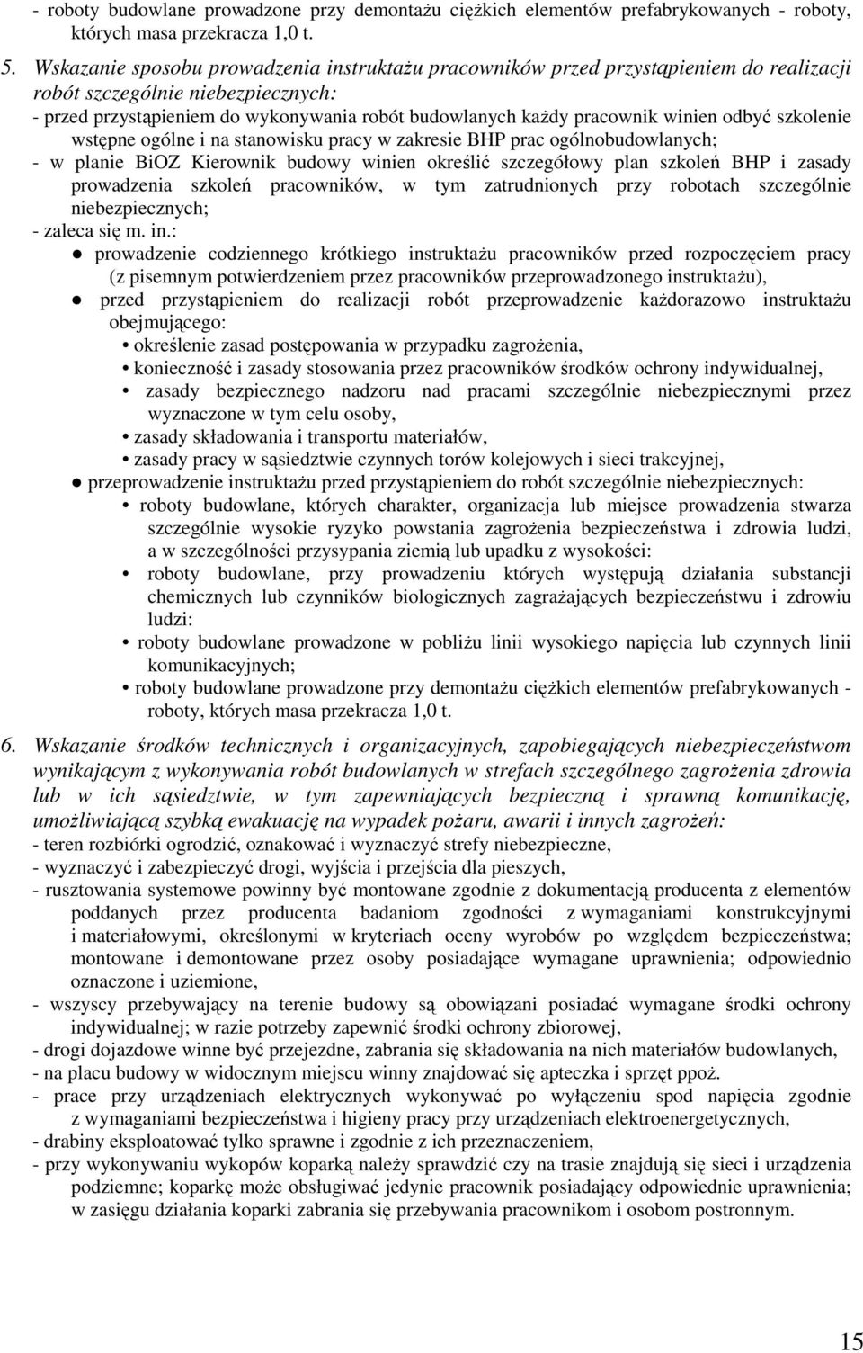 winien odbyć szkolenie wstępne ogólne i na stanowisku pracy w zakresie BHP prac ogólnobudowlanych; - w planie BiOZ Kierownik budowy winien określić szczegółowy plan szkoleń BHP i zasady prowadzenia