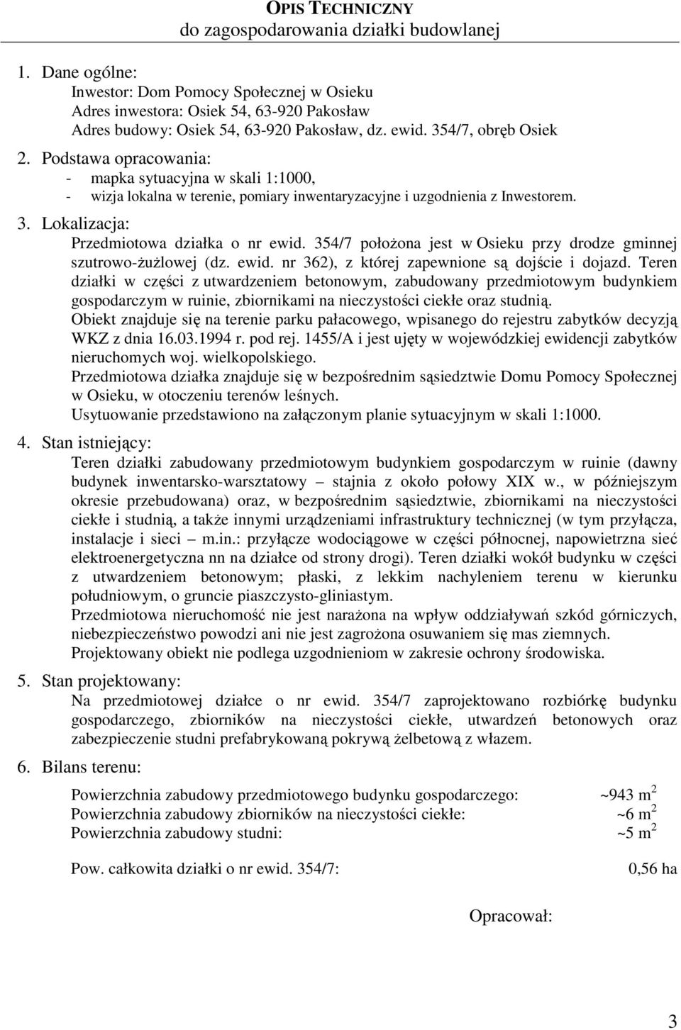 354/7 położona jest w Osieku przy drodze gminnej szutrowo-żużlowej (dz. ewid. nr 362), z której zapewnione są dojście i dojazd.