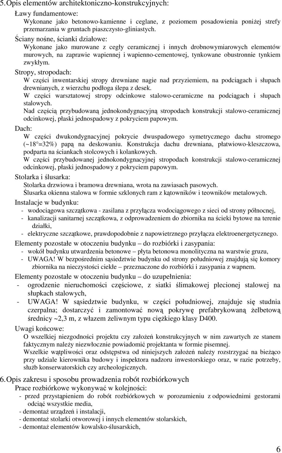 Ściany nośne, ścianki działowe: Wykonane jako murowane z cegły ceramicznej i innych drobnowymiarowych elementów murowych, na zaprawie wapiennej i wapienno-cementowej, tynkowane obustronnie tynkiem