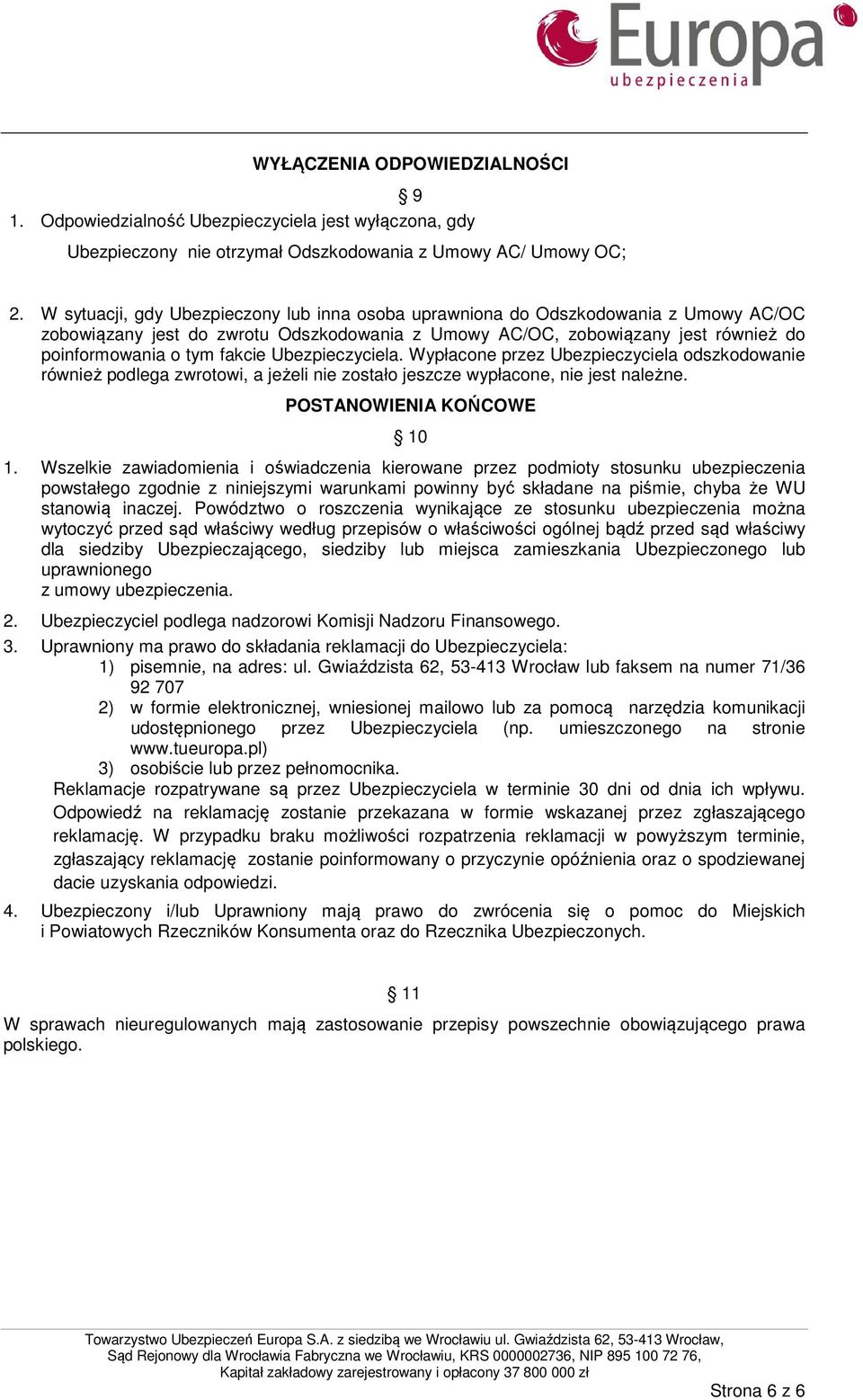 Ubezpieczyciela. Wypłacone przez Ubezpieczyciela odszkodowanie również podlega zwrotowi, a jeżeli nie zostało jeszcze wypłacone, nie jest należne. POSTANOWIENIA KOŃCOWE 10 1.