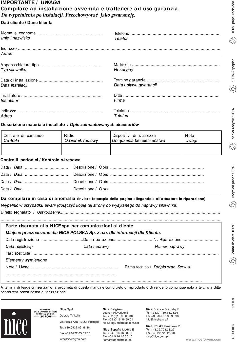 .. Adres Descrizione materiale installato / Opis zainstalowanych akcesoriów Matricola... Nr seryjny Termine garanzia... Data upływu gwarancji Ditta... Firma Telefono.