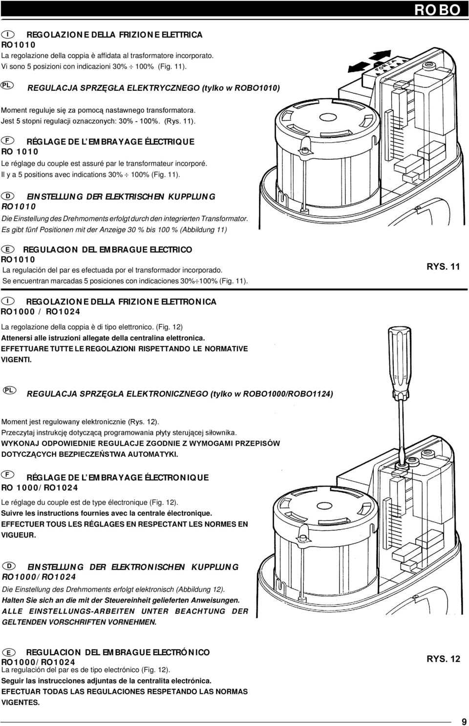 F RÉGLAGE DE L EMBRAYAGE ÉLECTRIQUE RO 1010 Le réglage du couple est assuré par le transformateur incorporé. Il y a 5 positions avec indications 30% 100% (Fig. 11).