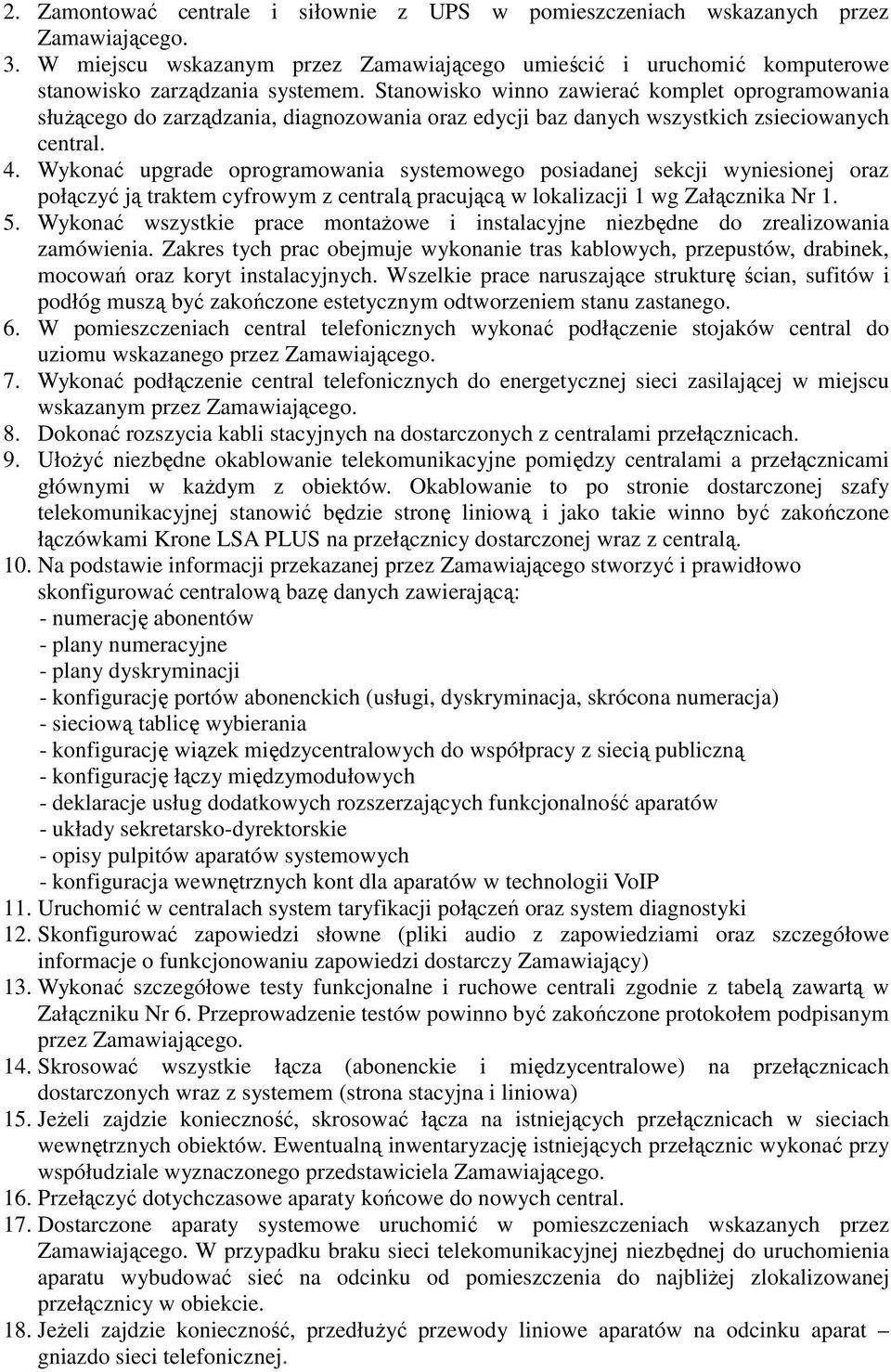 Wykonać upgrade oprogramowania systemowego posiadanej sekcji wyniesionej oraz połączyć ją traktem cyfrowym z centralą pracującą w lokalizacji 1 wg Załącznika Nr 1. 5.