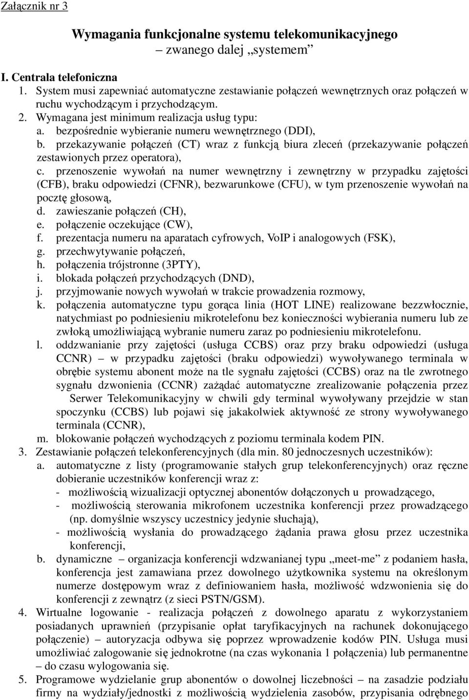 bezpośrednie wybieranie numeru wewnętrznego (DDI), b. przekazywanie połączeń (CT) wraz z funkcją biura zleceń (przekazywanie połączeń zestawionych przez operatora), c.