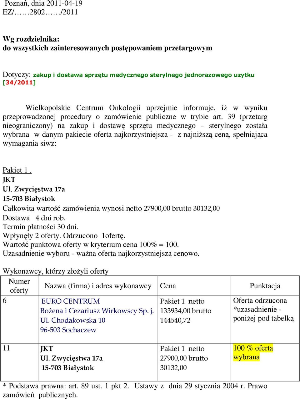 39 (przetarg nieograniczony) na zakup i dostawę sprzętu medycznego sterylnego została w danym pakiecie oferta najkorzystniejsza - z najniŝszą ceną, spełniająca wymagania siwz: Pakiet 1. JKT Ul.