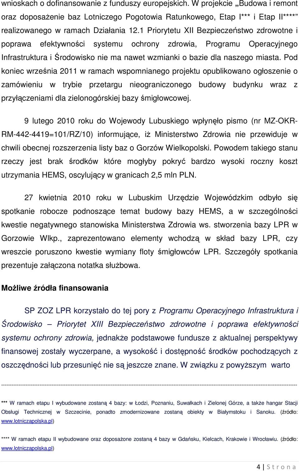 Pod koniec września 2011 w ramach wspomnianego projektu opublikowano ogłoszenie o zamówieniu w trybie przetargu nieograniczonego budowy budynku wraz z przyłączeniami dla zielonogórskiej bazy