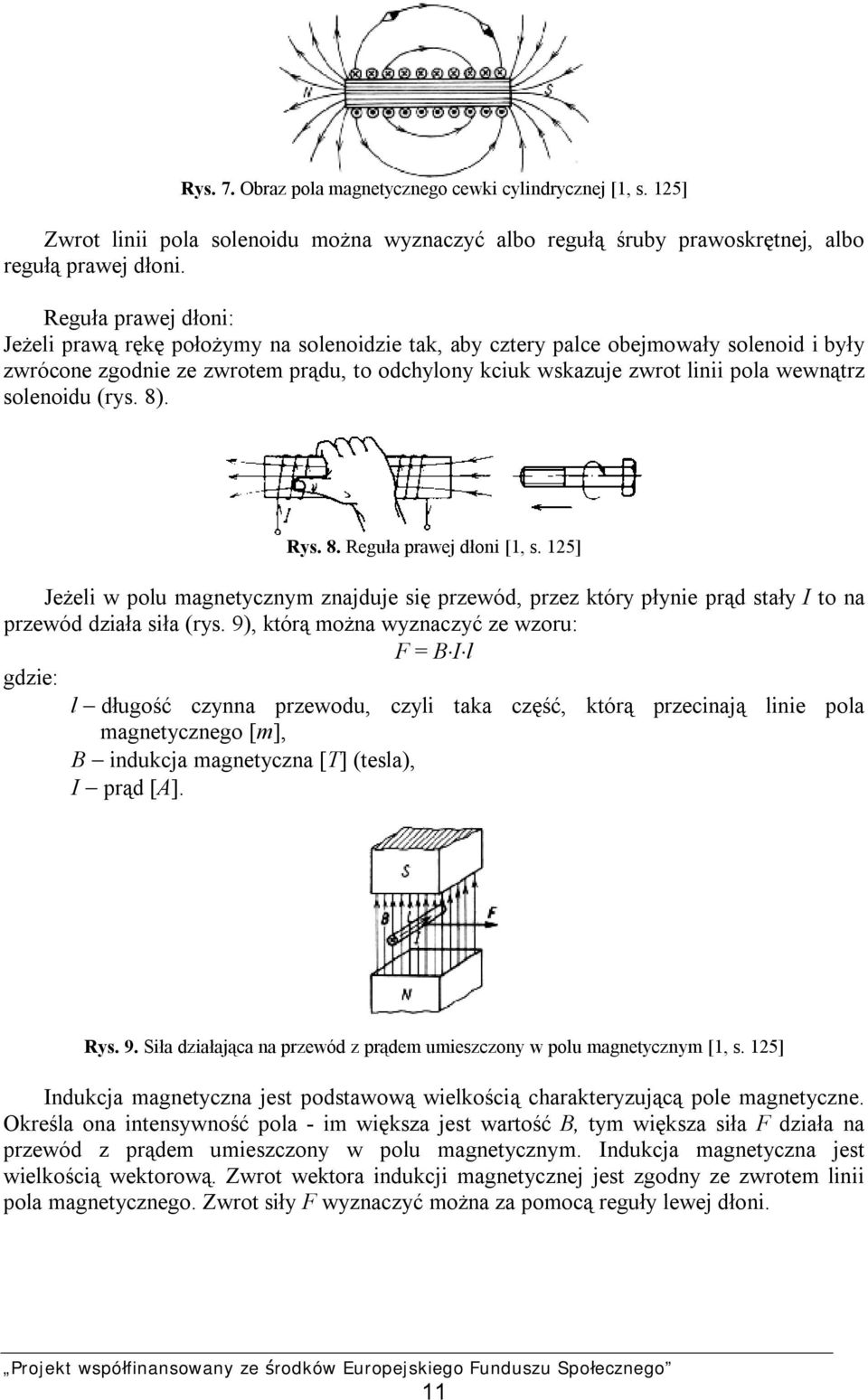 wewnątrz solenoidu (rys. 8). Rys. 8. Reguła prawej dłoni [1, s. 15] Jeżeli w polu magnetycznym znajduje się przewód, przez który płynie prąd stały I to na przewód działa siła (rys.