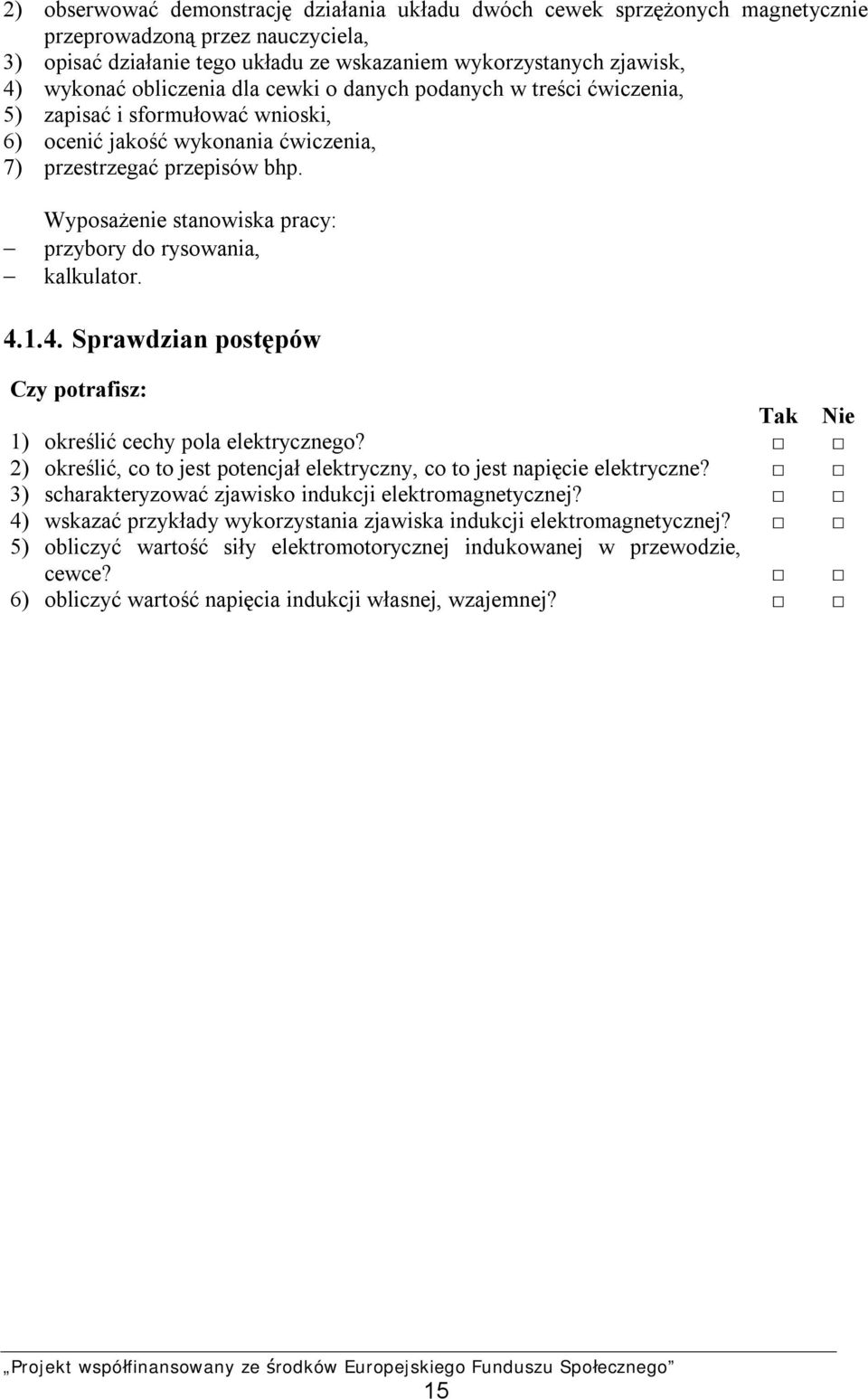 Wyposażenie stanowiska pracy: przybory do rysowania, kalkulator. 4.1.4. Sprawdzian postępów Czy potrafisz: Tak Nie 1) określić cechy pola elektrycznego?