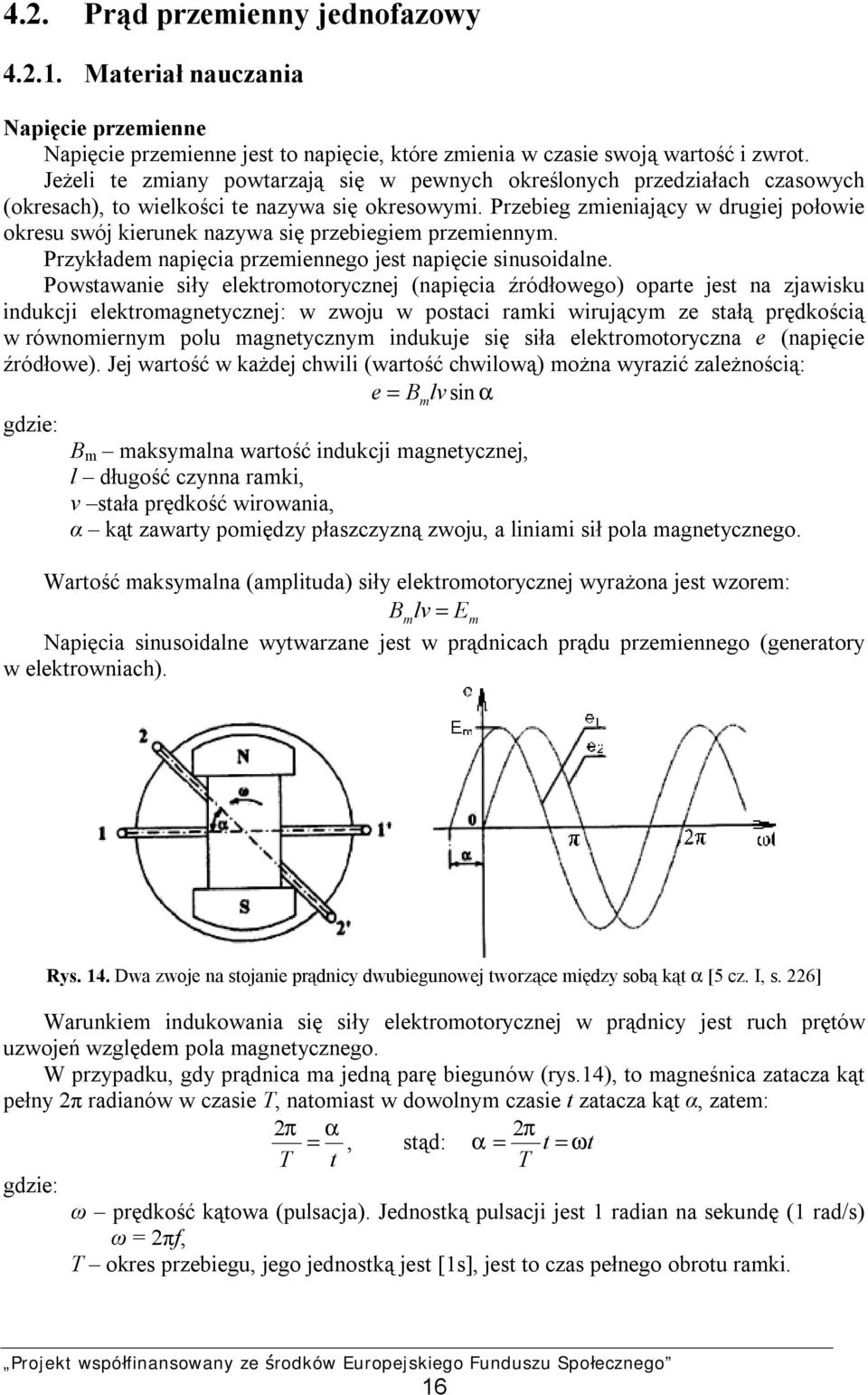Przebieg zmieniający w drugiej połowie okresu swój kierunek nazywa się przebiegiem przemiennym. Przykładem napięcia przemiennego jest napięcie sinusoidalne.
