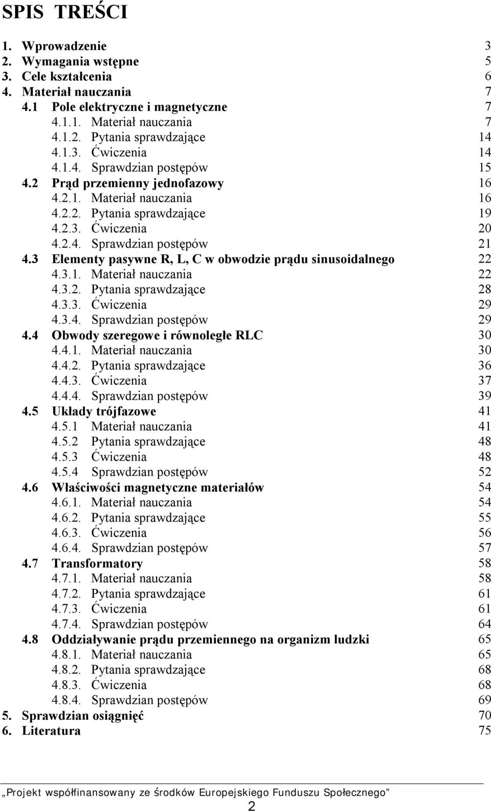 3 Elementy pasywne R, L, C w obwodzie prądu sinusoidalnego 4.3.1. Materiał nauczania 4.3.. Pytania sprawdzające 8 4.3.3. Ćwiczenia 9 4.3.4. Sprawdzian postępów 9 4.