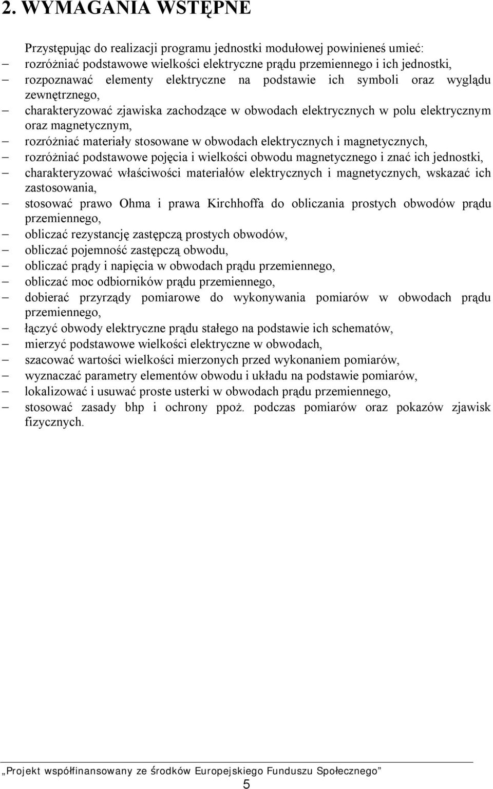 obwodach elektrycznych i magnetycznych, rozróżniać podstawowe pojęcia i wielkości obwodu magnetycznego i znać ich jednostki, charakteryzować właściwości materiałów elektrycznych i magnetycznych,