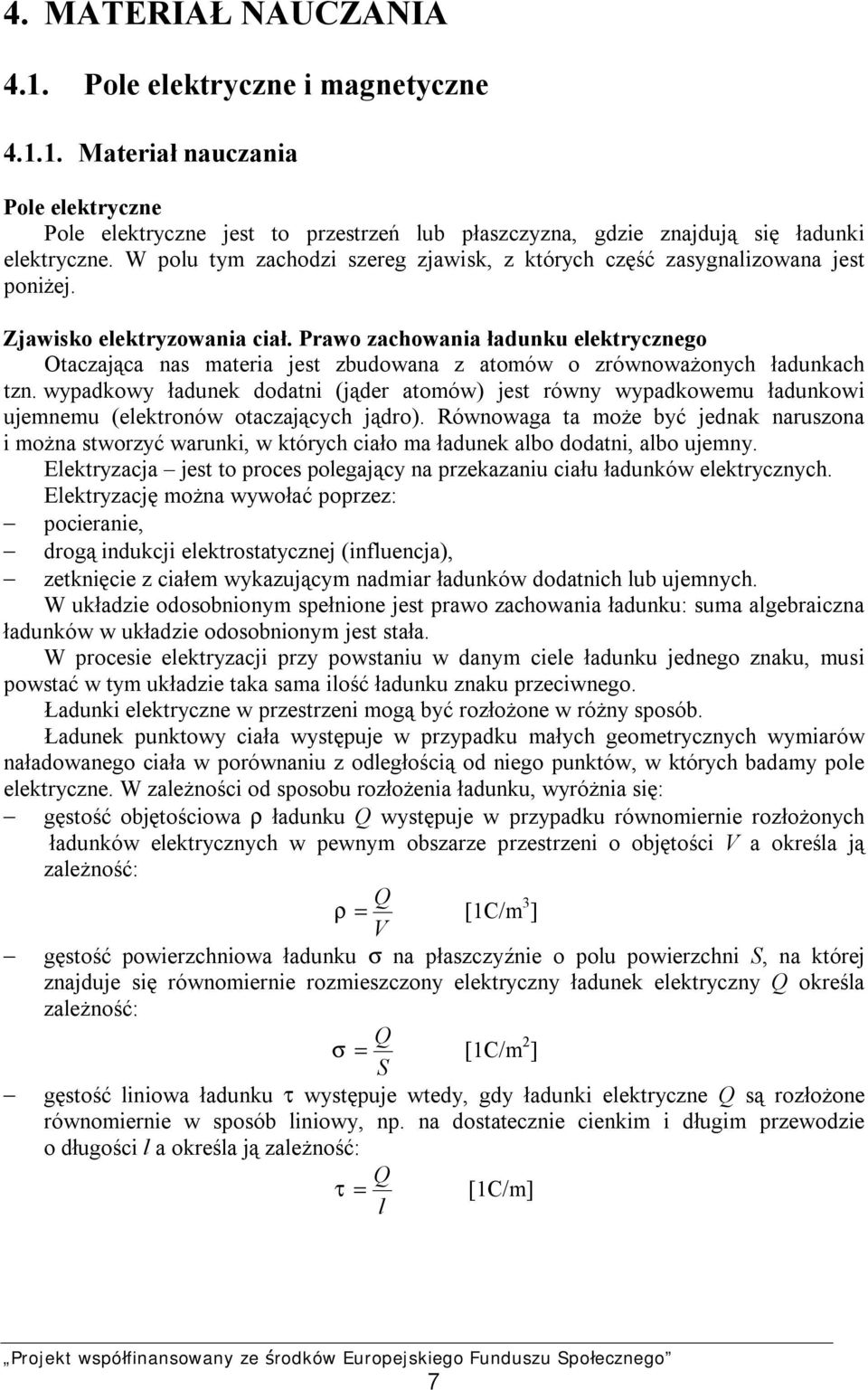 Prawo zachowania ładunku elektrycznego Otaczająca nas materia jest zbudowana z atomów o zrównoważonych ładunkach tzn.