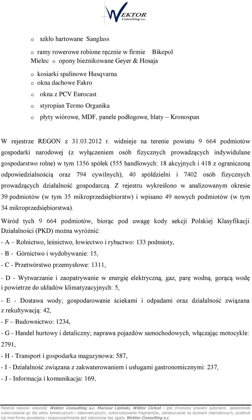widnieje na terenie powiatu 9 664 podmiotów gospodarki narodowej (z wyłączeniem osób fizycznych prowadzących indywidulane gospodarstwo rolne) w tym 1356 spółek (555 handlowych: 18 akcyjnych i 418 z