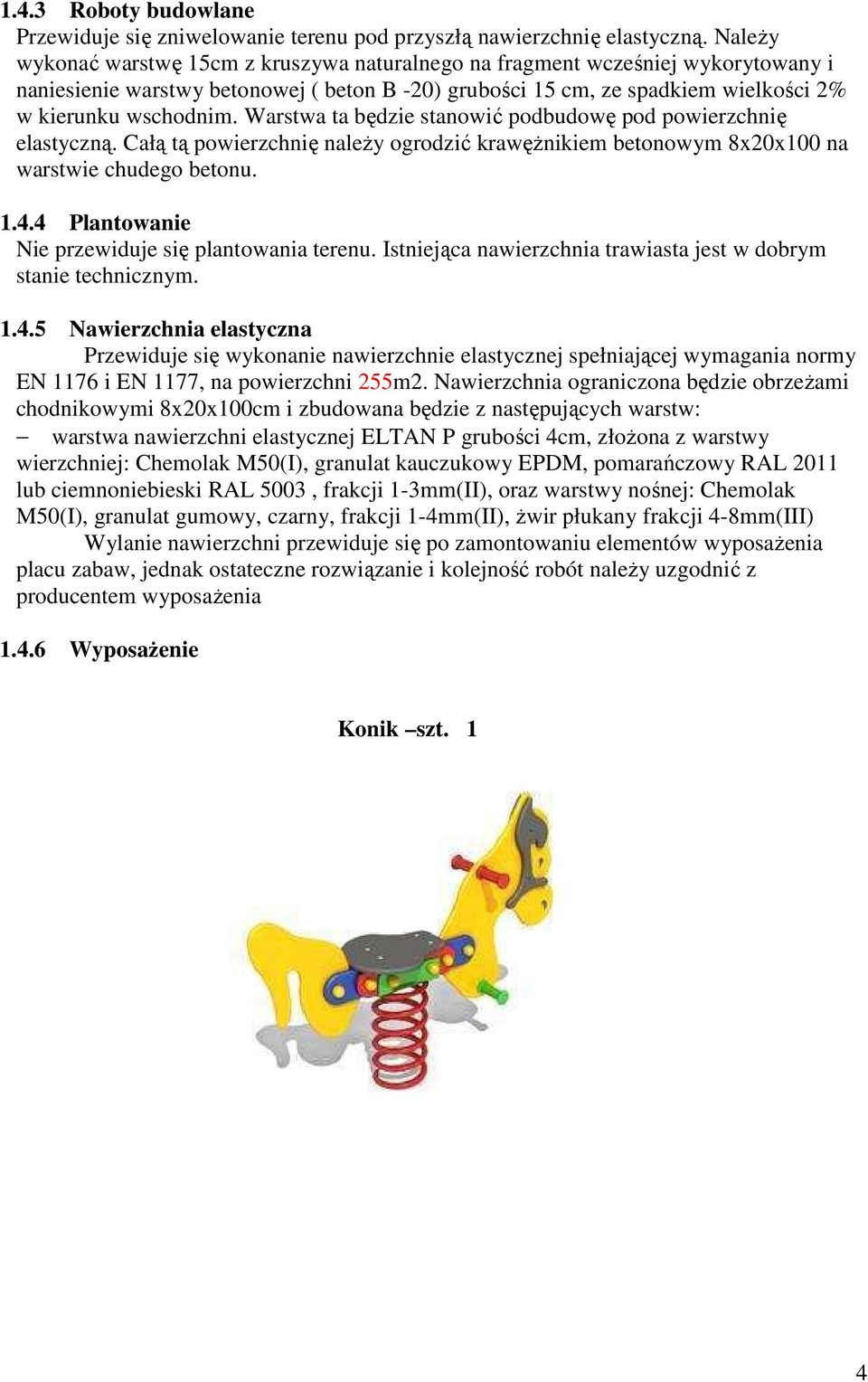 Warstwa ta będzie stanowić podbudowę pod powierzchnię elastyczną. Całą tą powierzchnię naleŝy ogrodzić krawęŝnikiem betonowym 8x20x100 na warstwie chudego betonu. 1.4.