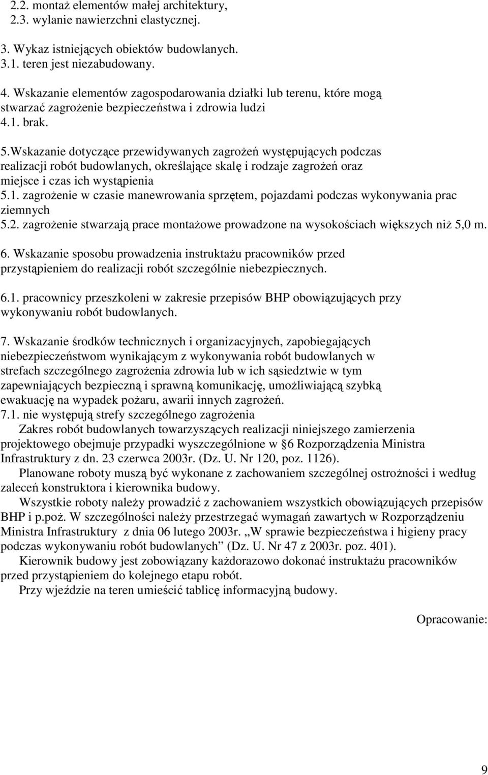 Wskazanie dotyczące przewidywanych zagroŝeń występujących podczas realizacji robót budowlanych, określające skalę i rodzaje zagroŝeń oraz miejsce i czas ich wystąpienia 5.1.