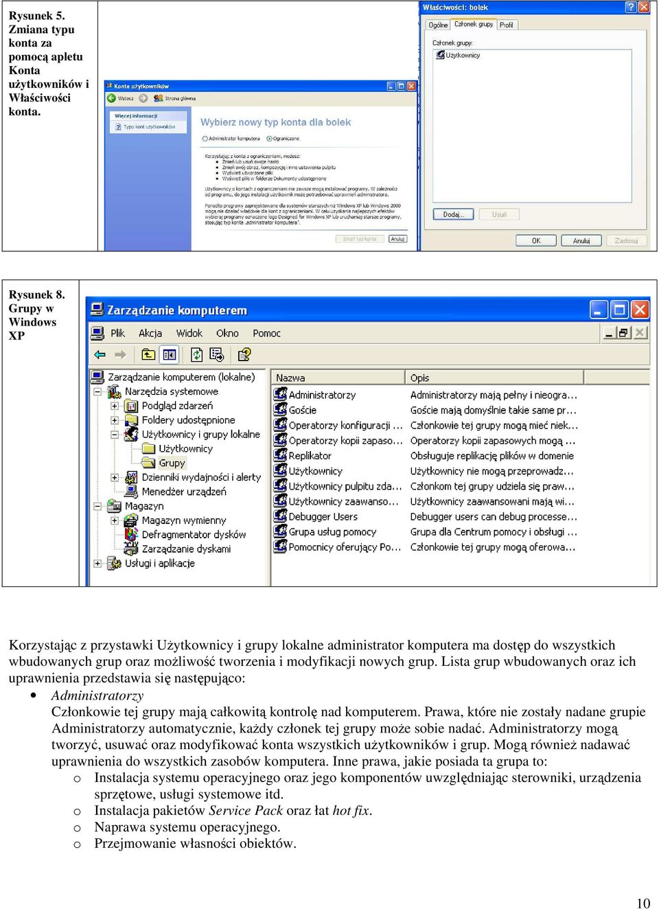 Lista grup wbudowanych oraz ich uprawnienia przedstawia się następująco: Administratorzy Członkowie tej grupy mają całkowitą kontrolę nad komputerem.