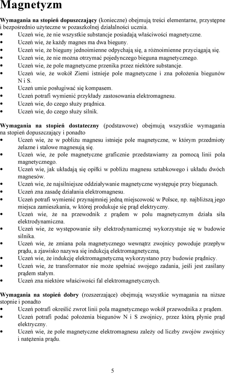 Uczeń wie, że nie można otrzymać pojedynczego bieguna magnetycznego. Uczeń wie, że pole magnetyczne przenika przez niektóre substancje.