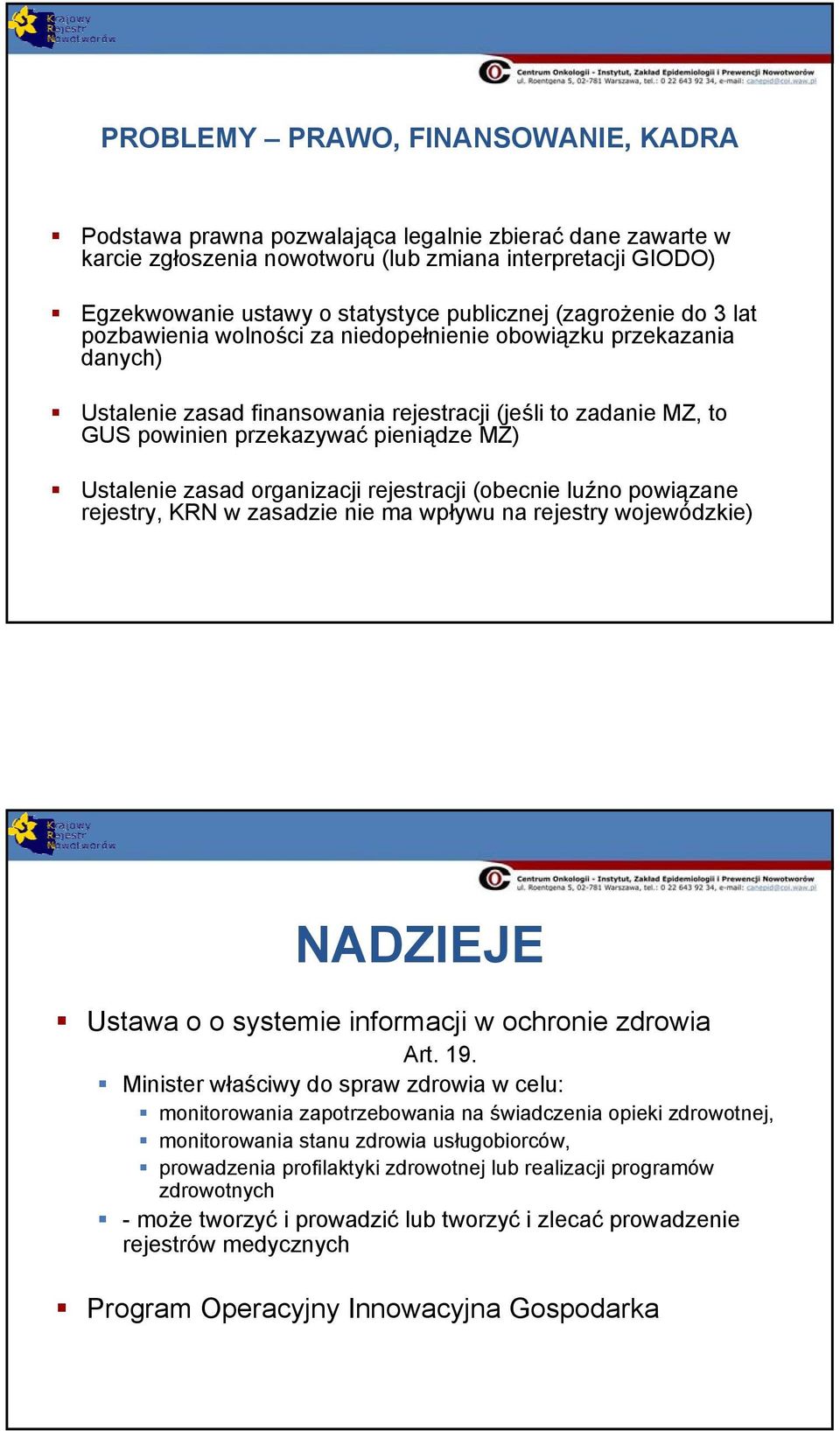 pieniądze MZ) Ustalenie zasad organizacji rejestracji (obecnie luźno powiązane rejestry, KRN w zasadzie nie ma wpływu na rejestry wojewódzkie) NADZIEJE Ustawa o o systemie informacji w ochronie