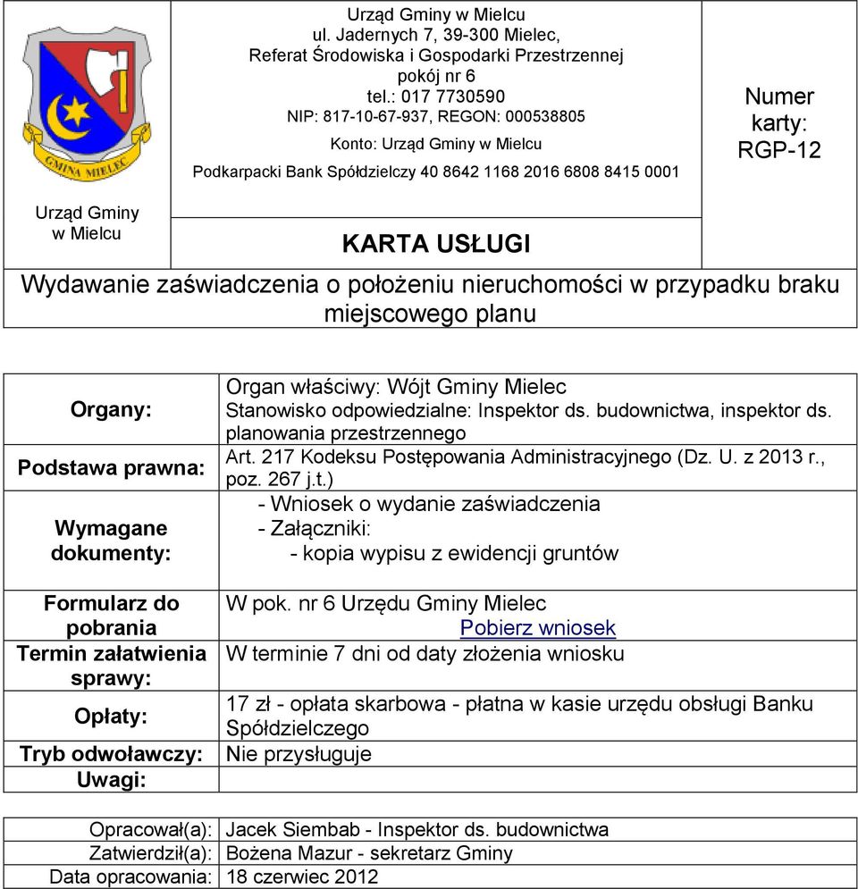 nr 6 Urzędu Gminy Mielec W terminie 7 dni od daty złożenia wniosku 17 zł - opłata skarbowa - płatna w kasie urzędu obsługi Banku Spółdzielczego Opracował(a): Jacek Siembab - Inspektor ds.