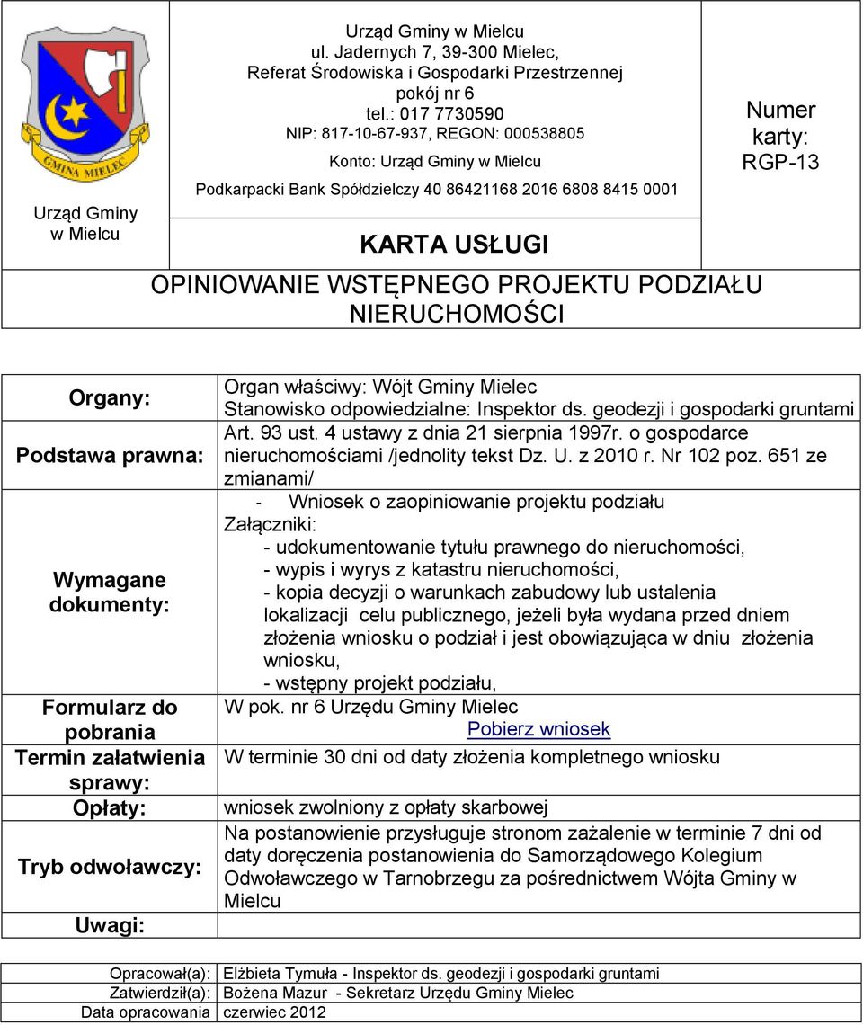 651 ze zmianami/ - Wniosek o zaopiniowanie projektu podziału Załączniki: - udokumentowanie tytułu prawnego do nieruchomości, - wypis i wyrys z katastru nieruchomości, - kopia decyzji o warunkach