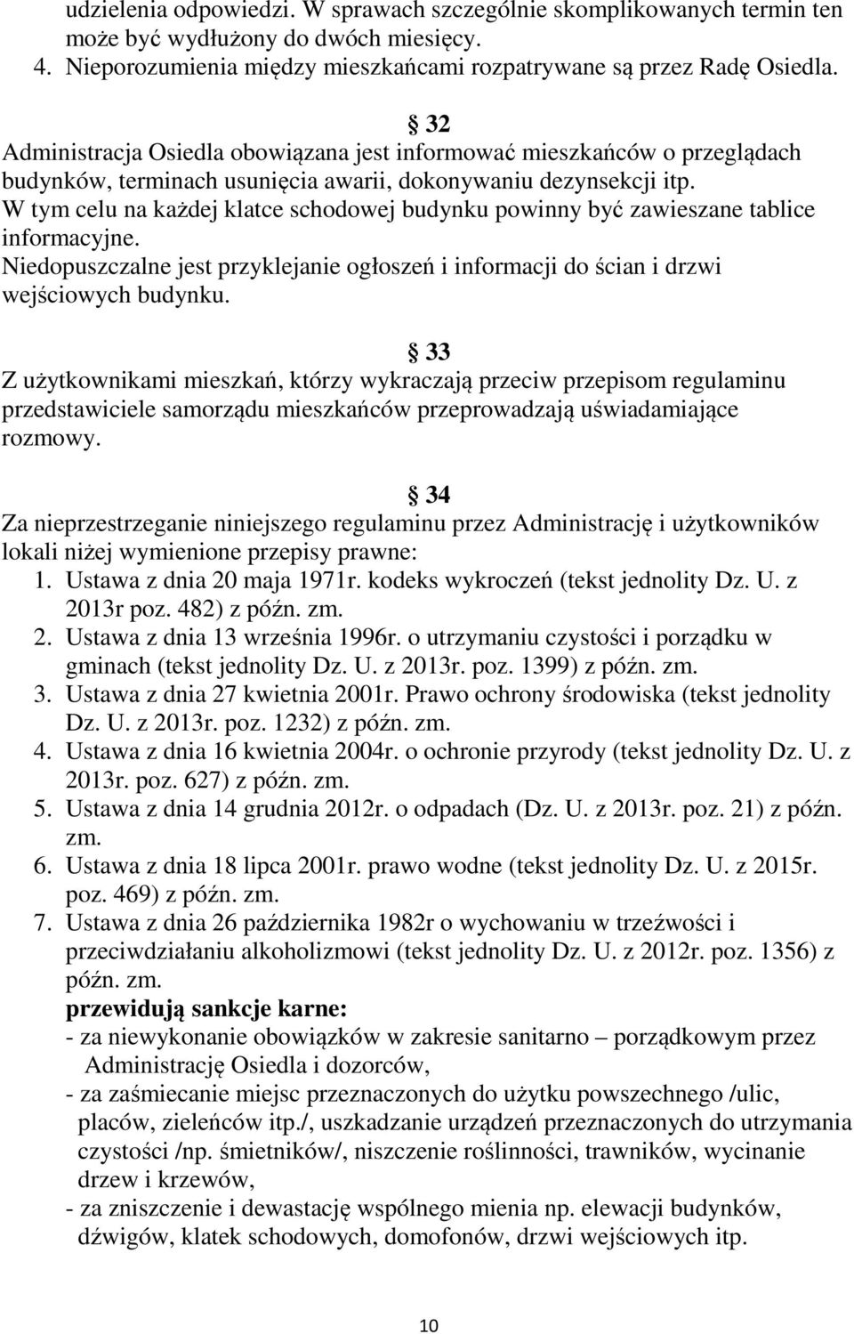 W tym celu na każdej klatce schodowej budynku powinny być zawieszane tablice informacyjne. Niedopuszczalne jest przyklejanie ogłoszeń i informacji do ścian i drzwi wejściowych budynku.