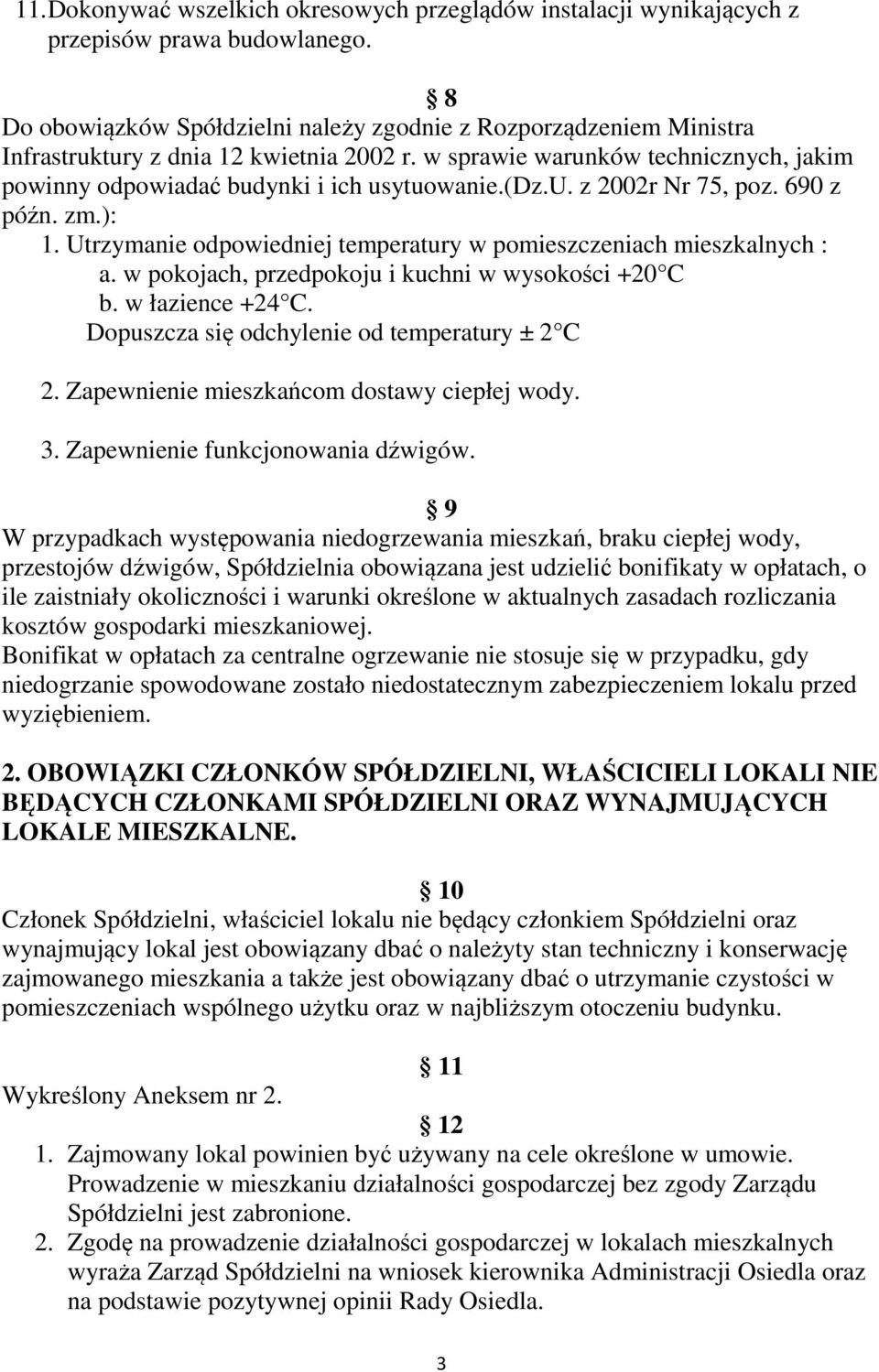 u. z 2002r Nr 75, poz. 690 z późn. zm.): 1. Utrzymanie odpowiedniej temperatury w pomieszczeniach mieszkalnych : a. w pokojach, przedpokoju i kuchni w wysokości +20 C b. w łazience +24 C.
