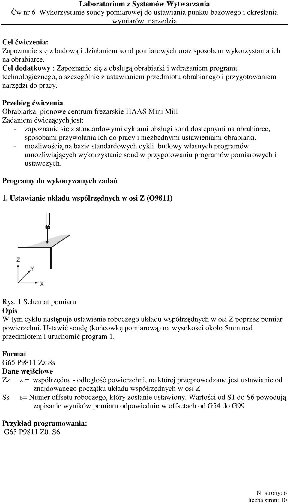 Przebieg ćwiczenia Obrabiarka: pionowe centrum frezarskie HAAS Mini Mill Zadaniem ćwiczących jest: - zapoznanie się z standardowymi cyklami obsługi sond dostępnymi na obrabiarce, sposobami