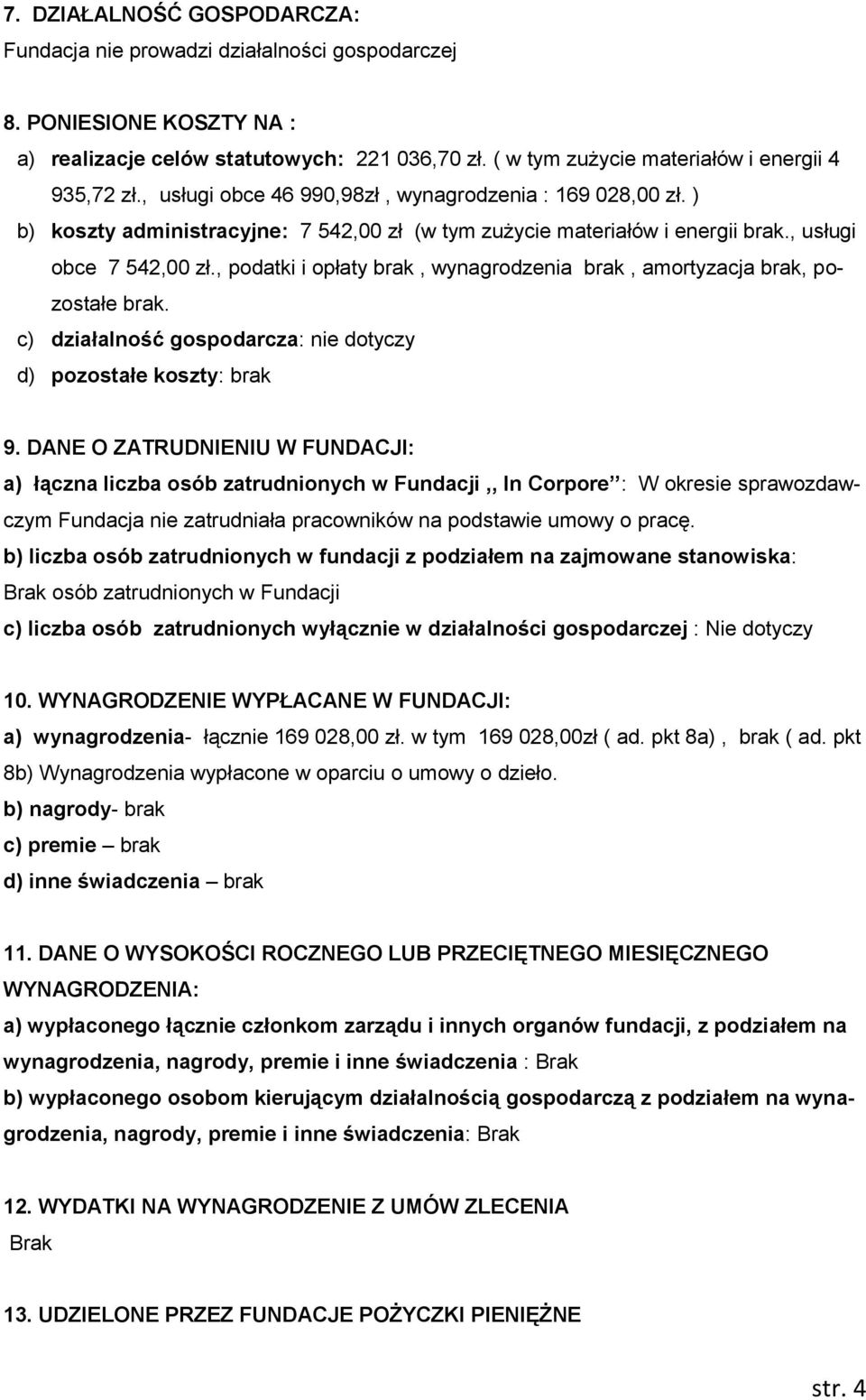 , podatki i opłaty brak, wynagrodzenia brak, amortyzacja brak, pozostałe brak. c) działalność gospodarcza: nie dotyczy d) pozostałe koszty: brak 9.