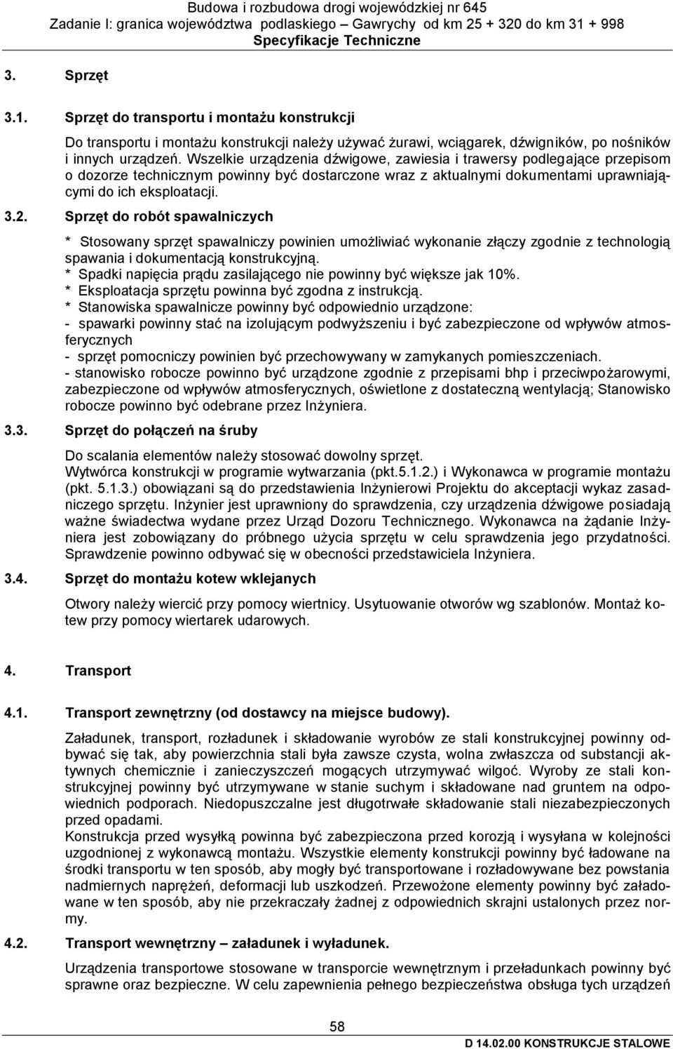 Sprzęt do robót spawalniczych * Stosowany sprzęt spawalniczy powinien umożliwiać wykonanie złączy zgodnie z technologią spawania i dokumentacją konstrukcyjną.