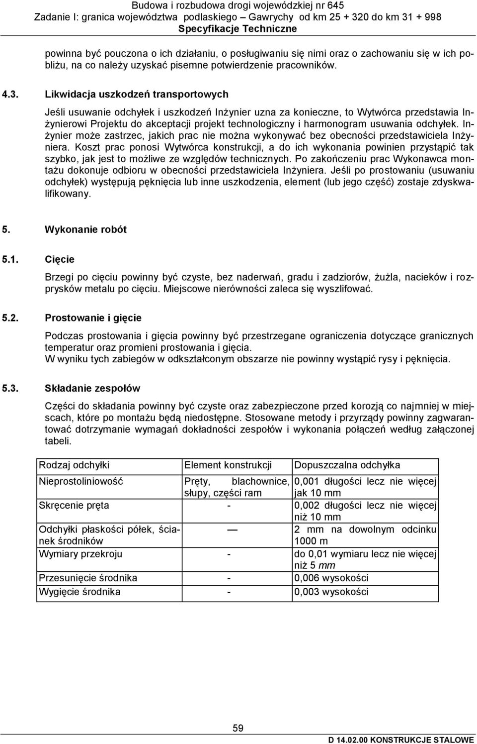 usuwania odchyłek. Inżynier może zastrzec, jakich prac nie można wykonywać bez obecności przedstawiciela Inżyniera.