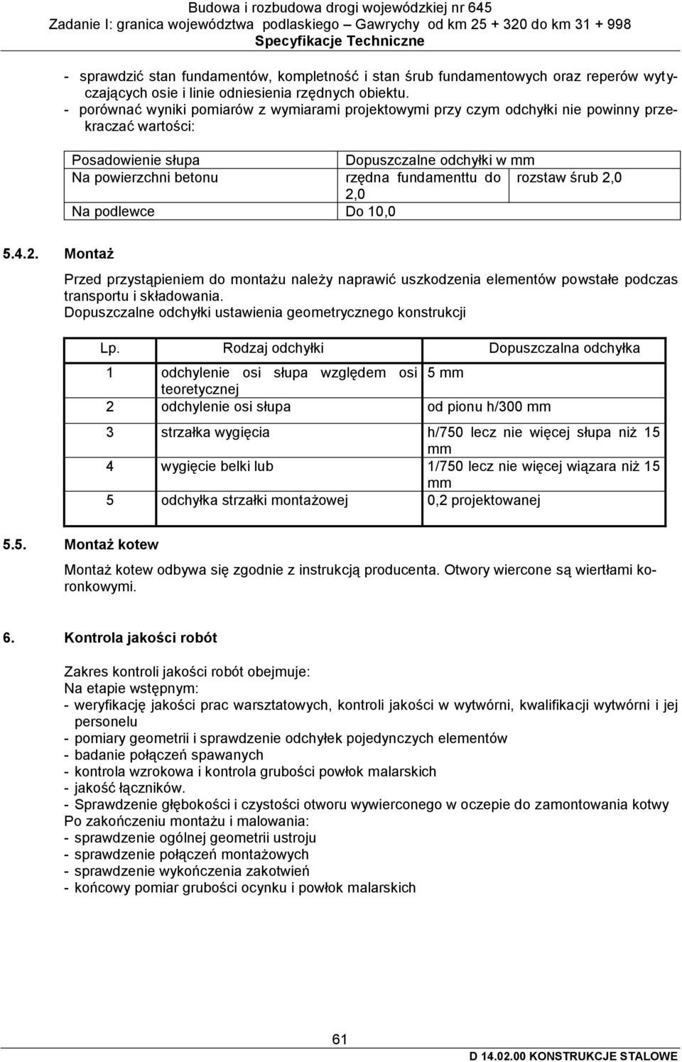 rozstaw śrub 2,0 2,0 Na podlewce Do 10,0 5.4.2. Montaż Przed przystąpieniem do montażu należy naprawić uszkodzenia elementów powstałe podczas transportu i składowania.