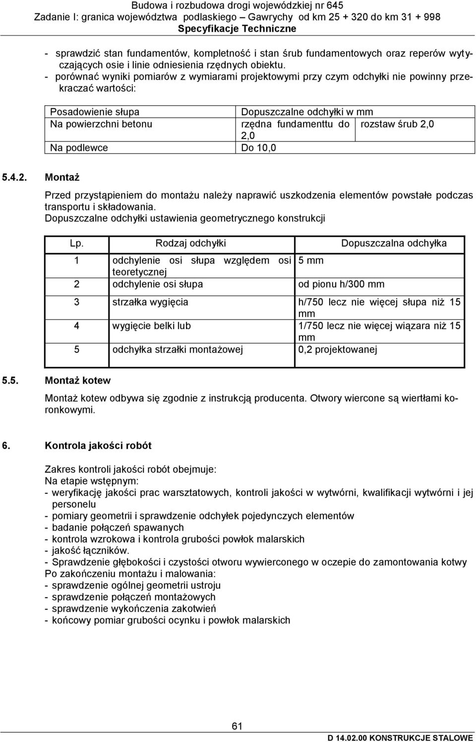 rozstaw śrub 2,0 2,0 Na podlewce Do 10,0 5.4.2. Montaż Przed przystąpieniem do montażu należy naprawić uszkodzenia elementów powstałe podczas transportu i składowania.