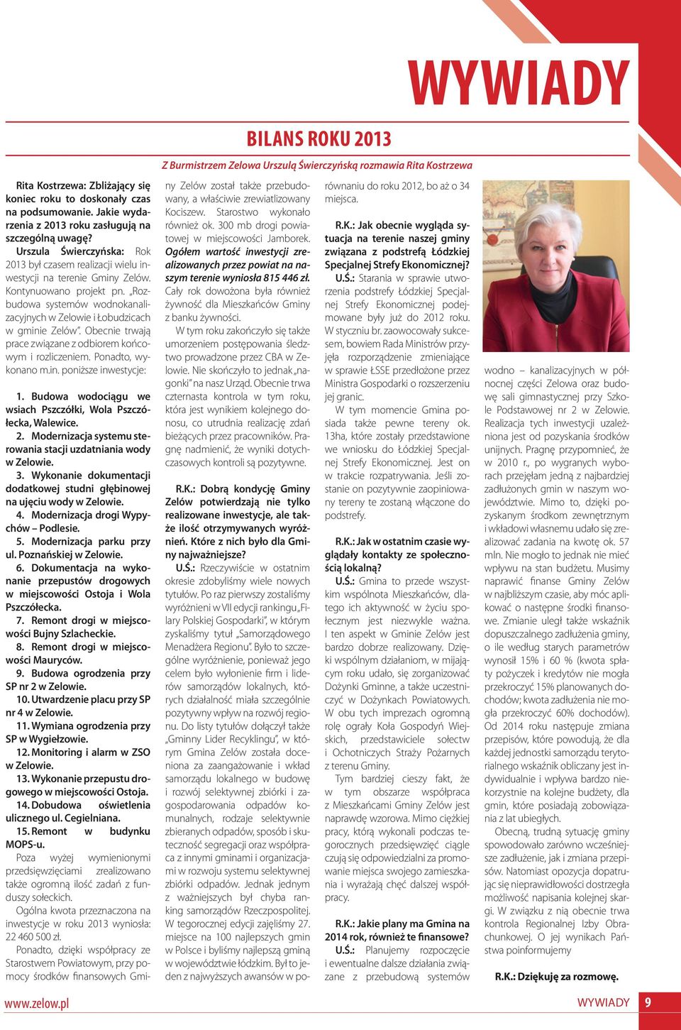 Obecnie trwają prace związane z odbiorem końcowym i rozliczeniem. Ponadto, wykonano m.in. poniższe inwestycje: BILANS ROKU 2013 Z Burmistrzem Zelowa Urszulą Świerczyńską rozmawia Rita Kostrzewa 1.