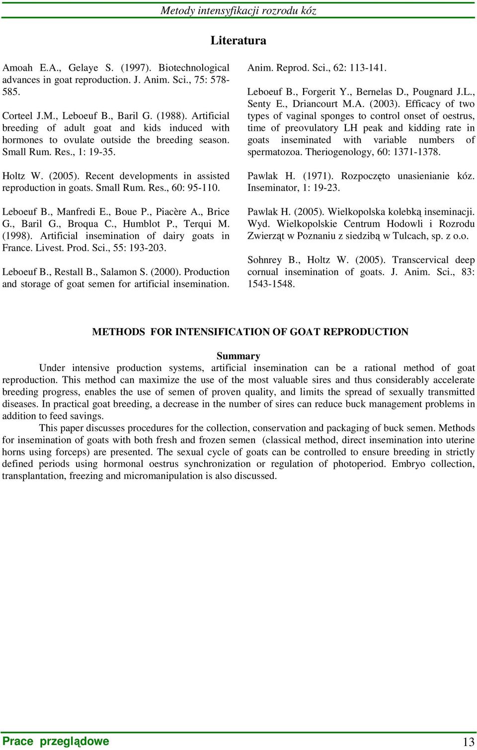 Recent developments in assisted reproduction in goats. Small Rum. Res., 60: 95-110. Leboeuf B., Manfredi E., Boue P., Piacère A., Brice G., Baril G., Broqua C., Humblot P., Terqui M. (1998).