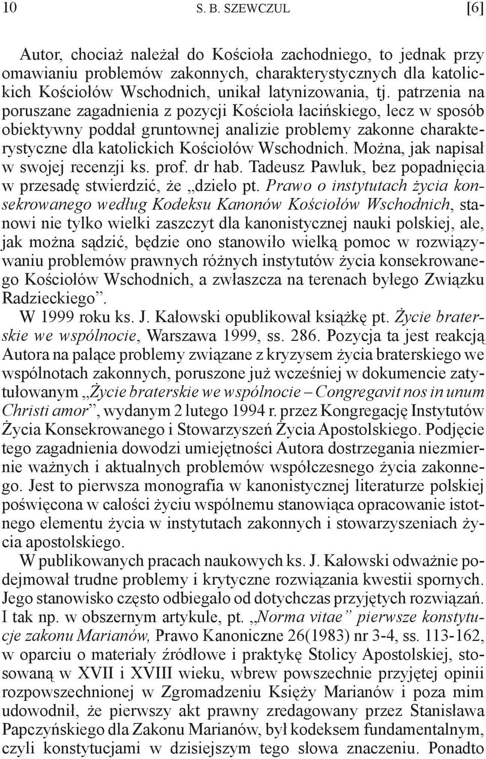 Można, jak napisał w swojej recenzji ks. prof. dr hab. Tadeusz Pawluk, bez popadnięcia w przesadę stwierdzić, że dzieło pt.