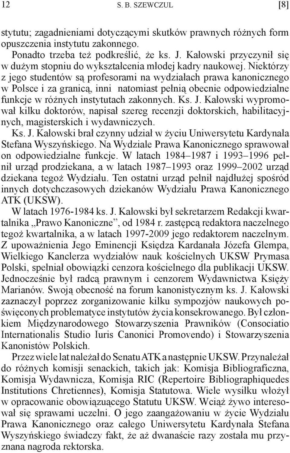 Niektórzy z jego studentów są profesorami na wydziałach prawa kanonicznego w Polsce i za granicą, inni natomiast pełnią obecnie odpowiedzialne funkcje w różnych instytutach zakonnych. Ks. J.
