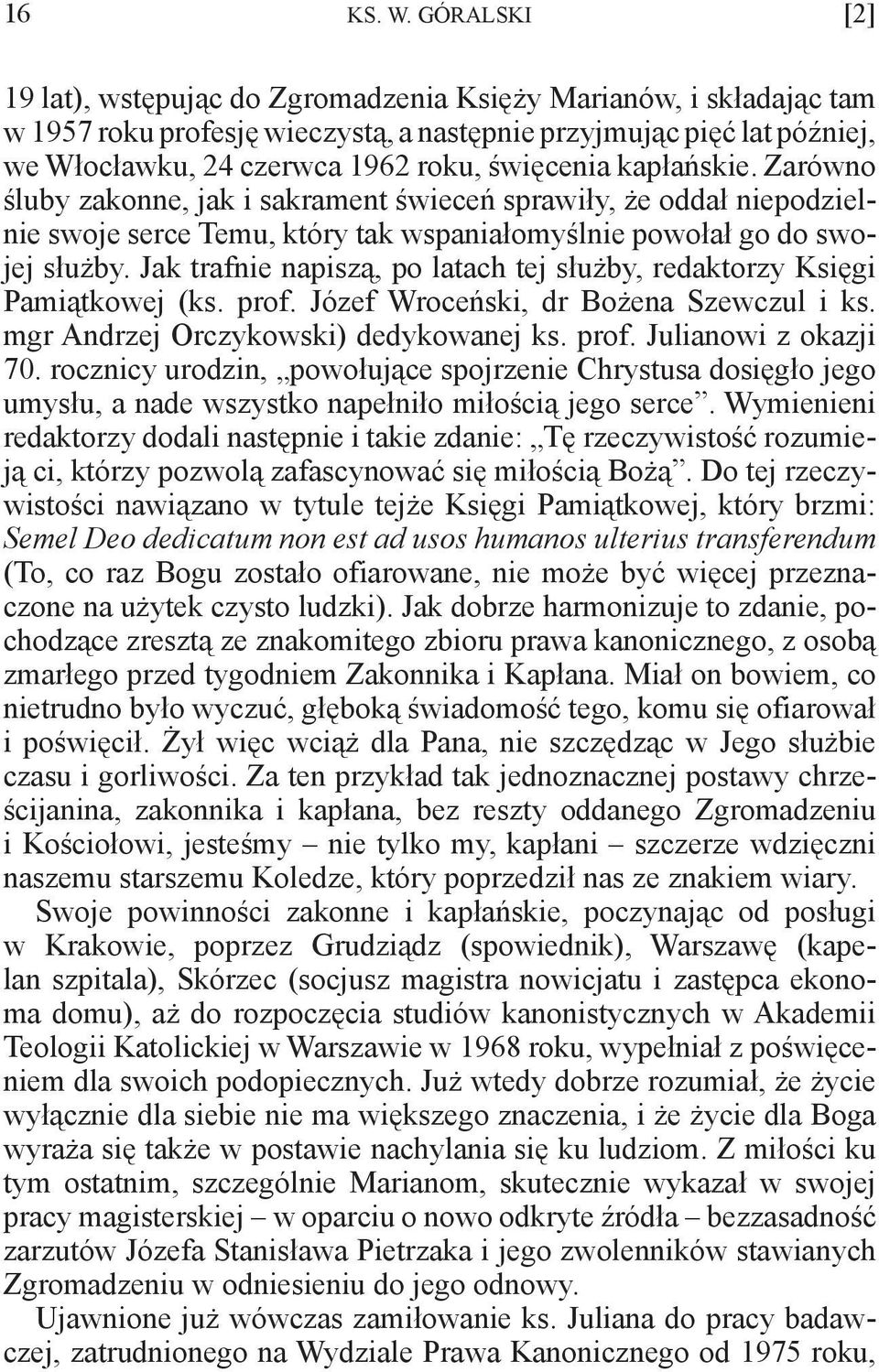 kapłańskie. Zarówno śluby zakonne, jak i sakrament świeceń sprawiły, że oddał niepodzielnie swoje serce Temu, który tak wspaniałomyślnie powołał go do swojej służby.