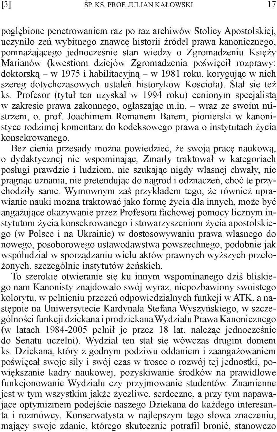 Zgromadzeniu Księży Marianów (kwestiom dziejów Zgromadzenia poświęcił rozprawy: doktorską w 1975 i habilitacyjną w 1981 roku, korygując w nich szereg dotychczasowych ustaleń historyków Kościoła).