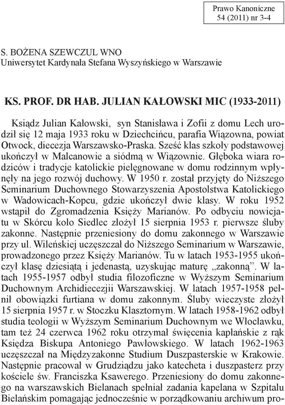 Sześć klas szkoły podstawowej ukończył w Malcanowie a siódmą w Wiązownie. Głęboka wiara rodziców i tradycje katolickie pielęgnowane w domu rodzinnym wpłynęły na jego rozwój duchowy. W 1950 r.