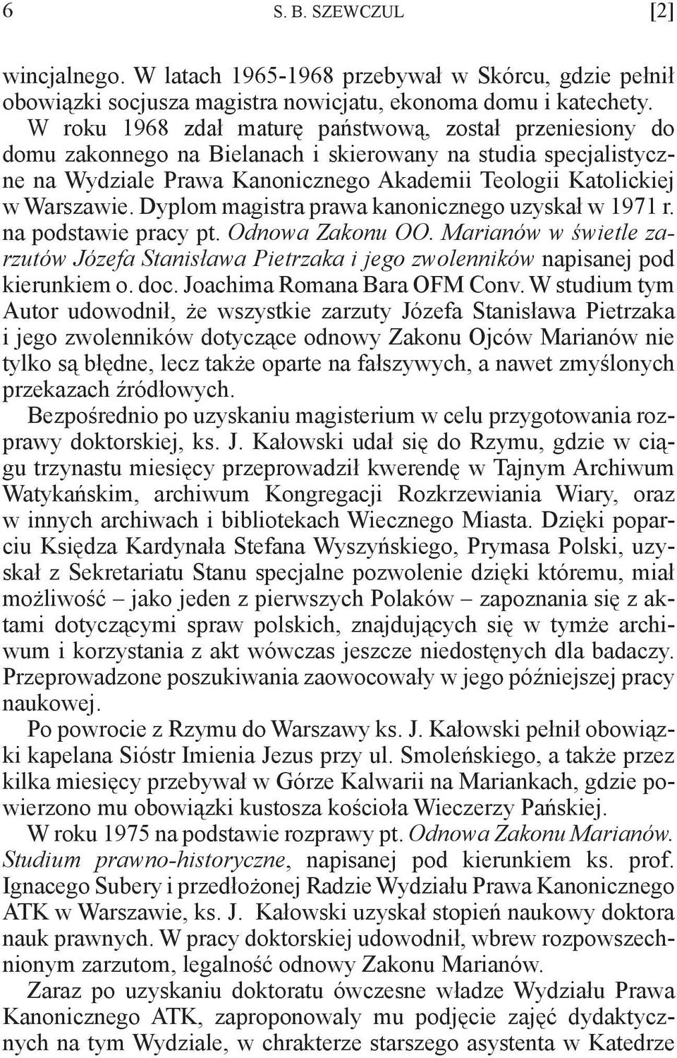 Dyplom magistra prawa kanonicznego uzyskał w 1971 r. na podstawie pracy pt. Odnowa Zakonu OO. Marianów w świetle zarzutów Józefa Stanisława Pietrzaka i jego zwolenników napisanej pod kierunkiem o.
