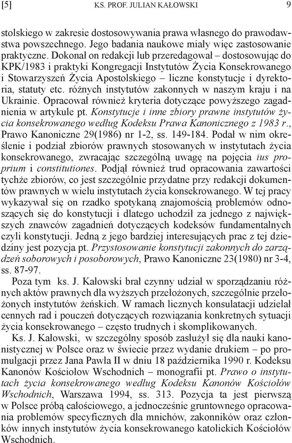 różnych instytutów zakonnych w naszym kraju i na Ukrainie. Opracował również kryteria dotyczące powyższego zagadnienia w artykule pt.