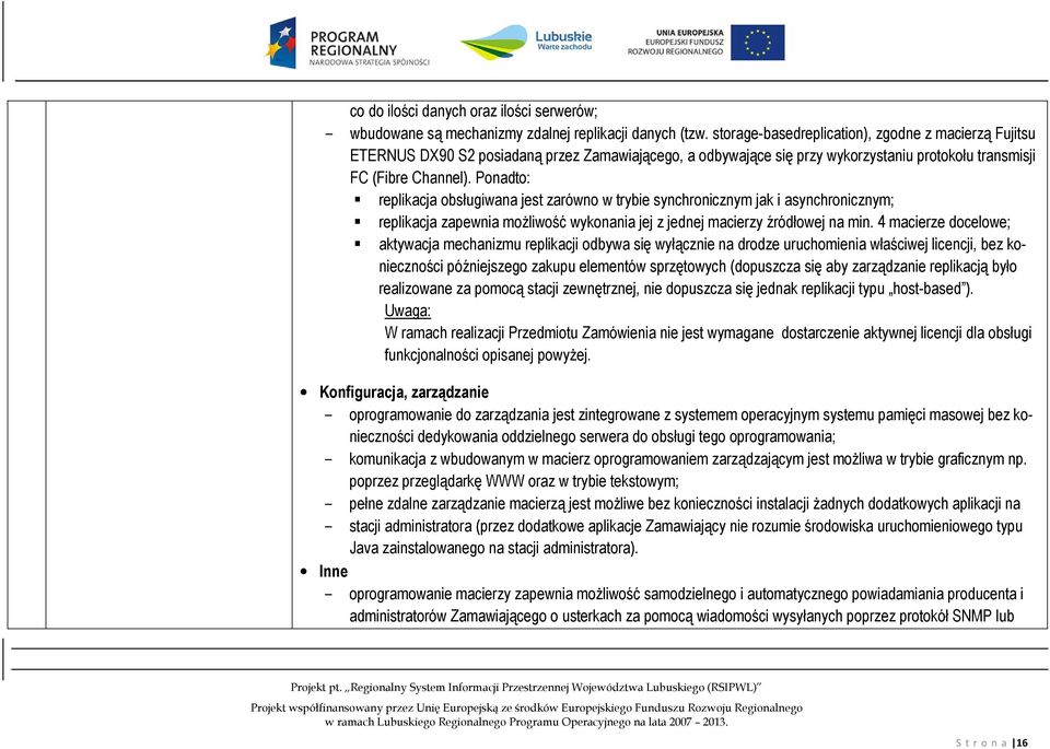 Ponadto: replikacja obsługiwana jest zarówno w trybie synchronicznym jak i asynchronicznym; replikacja zapewnia możliwość wykonania jej z jednej macierzy źródłowej na min.