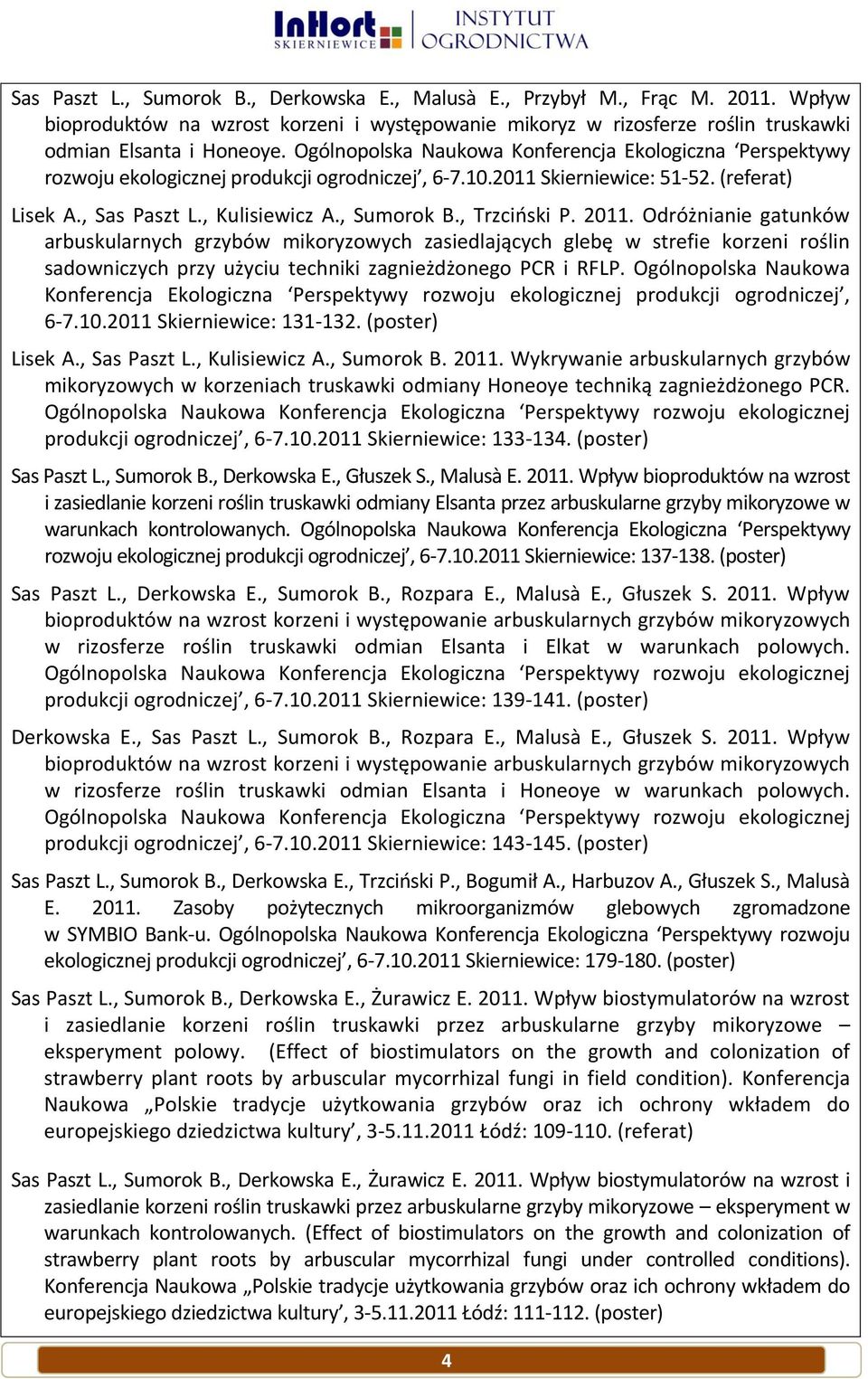 , Trzcioski P. 2011. Odróżnianie gatunków arbuskularnych grzybów mikoryzowych zasiedlających glebę w strefie korzeni roślin sadowniczych przy użyciu techniki zagnieżdżonego PCR i RFLP.