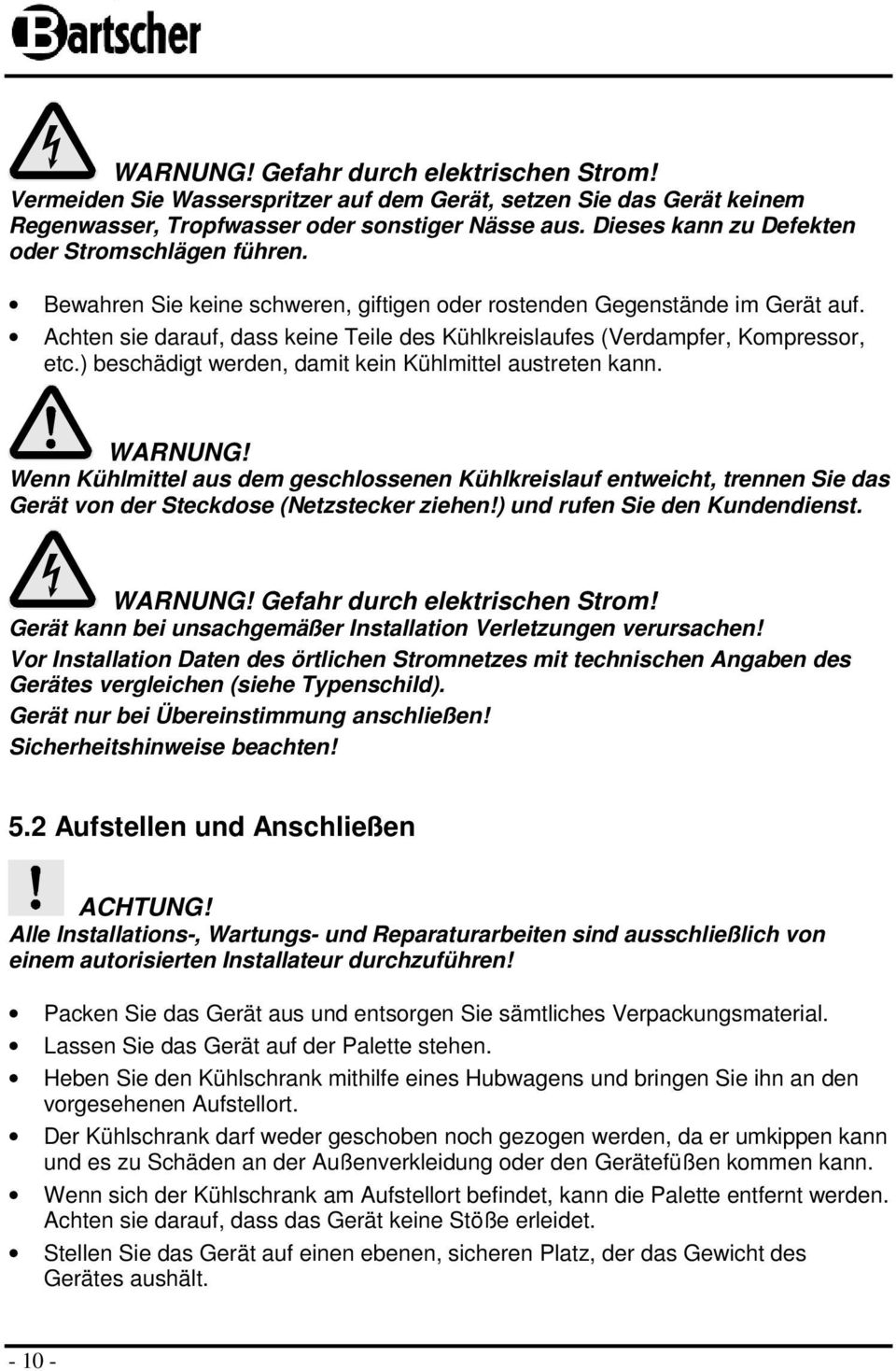 Achten sie darauf, dass keine Teile des Kühlkreislaufes (Verdampfer, Kmpressr, etc.) beschädigt werden, damit kein Kühlmittel austreten kann. WARNUNG!