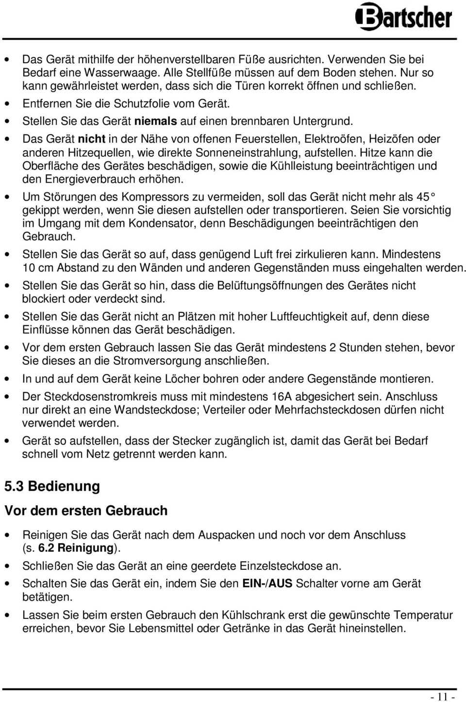 Das Gerät nicht in der Nähe vn ffenen Feuerstellen, Elektröfen, Heizöfen der anderen Hitzequellen, wie direkte Snneneinstrahlung, aufstellen.