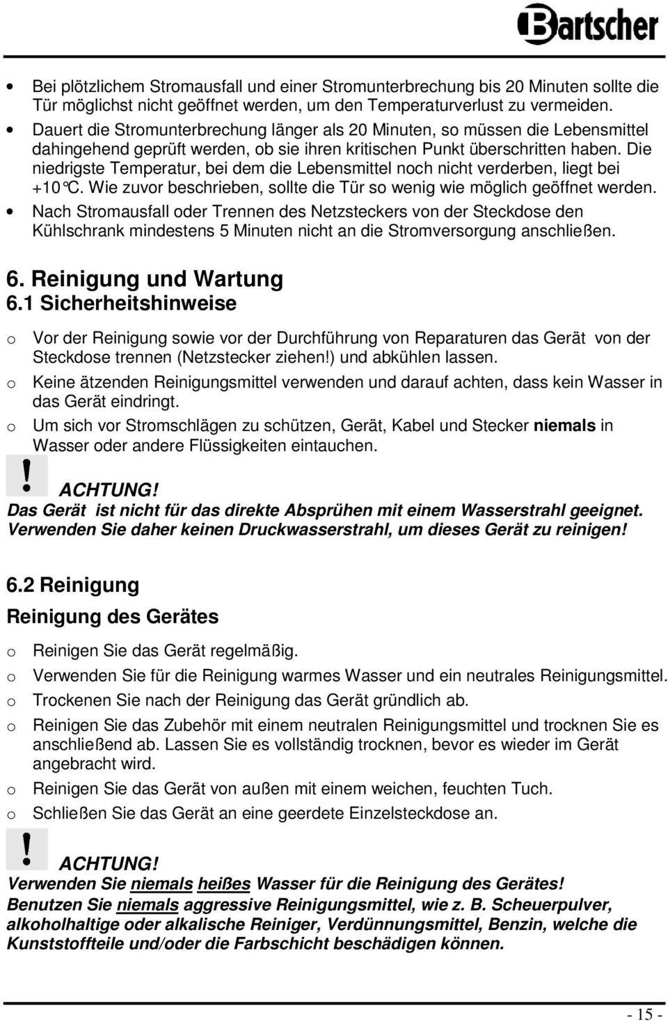 Die niedrigste Temperatur, bei dem die Lebensmittel nch nicht verderben, liegt bei +10 C. Wie zuvr beschrieben, sllte die Tür s wen ig wie möglich geöffnet werden.