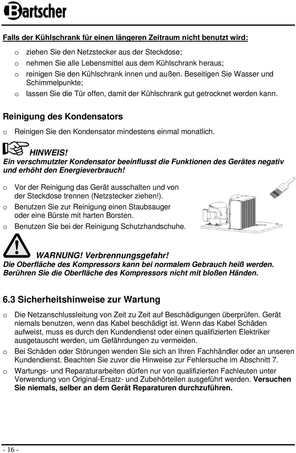 Reinigung des Kndensatrs Reinigen Sie den Kndensatr mindestens einmal mnatlich. HINWEIS! Ein verschmutzter Kndensatr beeinflusst die Funktinen des Gerätes negativ und erhöht den Energieverbrauch!