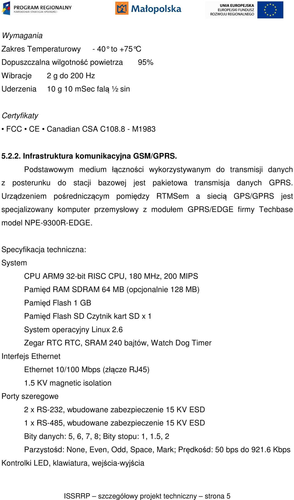 Urządzeniem pośredniczącym pomiędzy RTMSem a siecią GPS/GPRS jest specjalizowany komputer przemysłowy z modułem GPRS/EDGE firmy Techbase model NPE-9300R-EDGE.